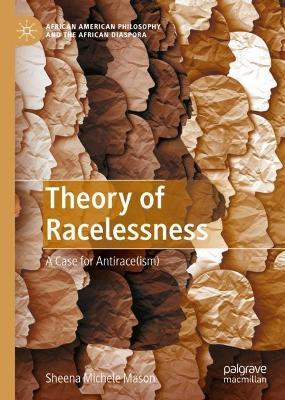 Theory of Racelessness: A Case for Antirace(ism) - Sheena Michele Mason