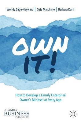 Own It!: How to Develop a Family Enterprise Owner's Mindset at Every Age - Wendy Sage-hayward