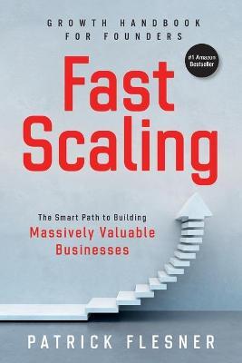 FastScaling: The Smart Path to Building Massively Valuable Businesses - Patrick Flesner