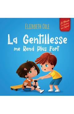 La Gentillesse me Rend Plus Fort: un livre pour enfant sur la Magie de la Gentillesse, de l'Empathie et du Respect - Elizabeth Cole