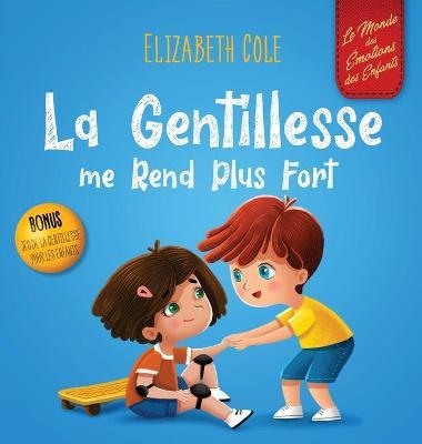 La Gentillesse me Rend Plus Fort: un livre pour enfant sur la Magie de la Gentillesse, de l'Empathie et du Respect - Elizabeth Cole