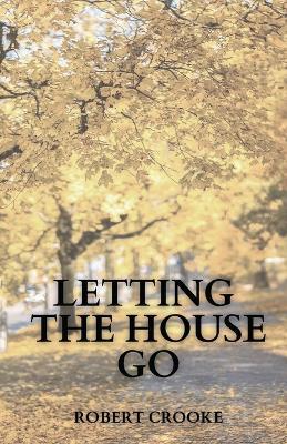 Letting the House Go - Robert Crooke