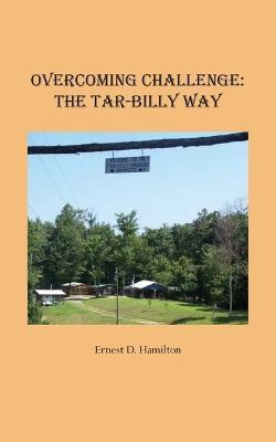 Overcoming Challenge: The Tar-Billy Way - Ernest D. Hamilton
