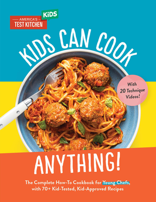 Kids Can Cook Anything!: The Complete How-To Cookbook for Young Chefs, with 75 Kid-Tested, Kid-Approved R Ecipes - America's Test Kitchen Kids