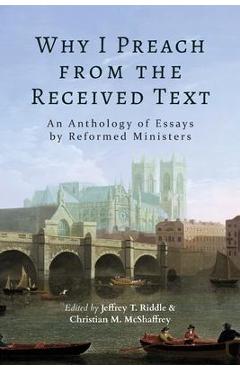 Coperta cărții 'Why I Preach from the Received Text: An Anthology of Essays by Reformed Ministers - Jeffrey T. Riddle'