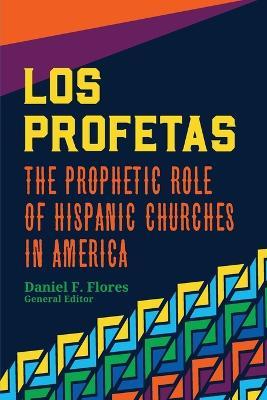Los Profetas: The Prophetic Role of Hispanic Churches in America - Daniel F. Flores
