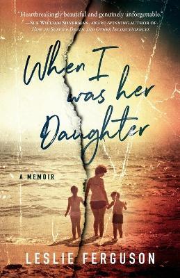 When I Was Her Daughter - Leslie Ferguson