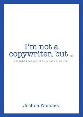 I'm not a copywriter, but... - Joshua Womack