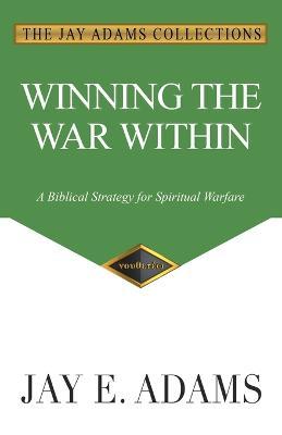 Winning the War Within: A Biblical Strategy for Spiritual Warfare - Jay E. Adams