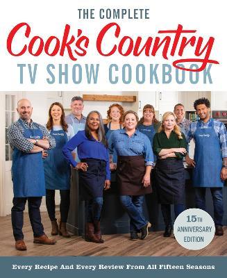 The Complete Cook's Country TV Show Cookbook 15th Anniversary Edition Includes Season 15 Recipes: Every Recipe and Every Review from All Fifteen Seaso - America's Test Kitchen