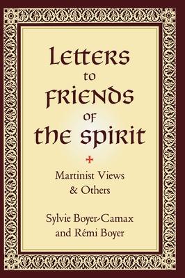 Letters to Friends of the Spirit: Martinist Views & Others - Sylvie Boyer-camax