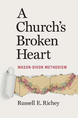 A Church's Broken Heart: Mason Dixon Methodism - Russell Richey
