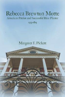 Rebecca Brewton Motte: American Patriot and Successful Rice Planter - Margaret Pickett
