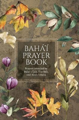 Bahá'í Prayer Book (Illustrated): Prayers revealed by Bahá'u'lláh, the Báb, and 'Abdu'l-Bahá - Bahá'u'lláh