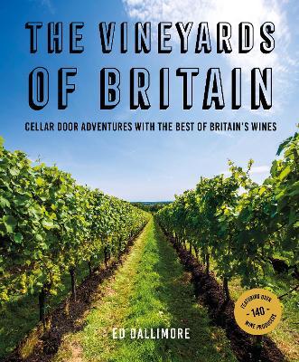 The Vineyards of Britain: Cellar Door Adventures with the Best of Britain's Wines - Ed Dallimore