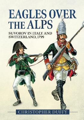 Eagles Over the Alps: Suvorov in Italy and Switzerland, 1799 - Christopher Duffy