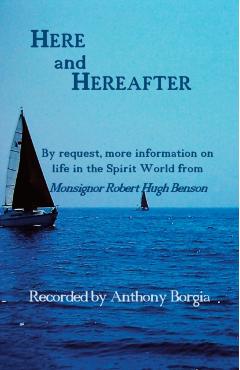 Here and Hereafter: By request, more information on life in the Spirit World from Monsignor Robert Hugh Benson - Anthony Borgia