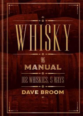Whisky: The Manual: 102 Whiskies, 5 Ways - Dave Broom