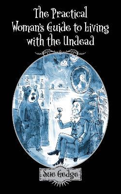 The Practical Woman's Guide to Living with the Undead - Sue Gedge