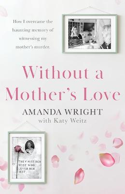Without a Mother's Love: Now with a Bonus Updated Chapter - Amanda Wright