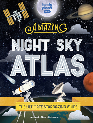 The Amazing Night Sky Atlas - Lonely Planet Kids