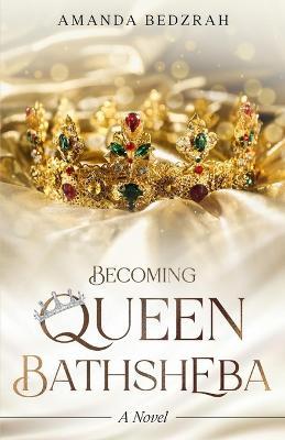 Becoming Queen Bathsheba - Amanda Bedzrah