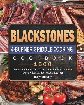 Blackstone 4-Burner Griddle Cooking Cookbook 1500: Prepare a Feast for Your Taste Buds with 1500 Days Vibranr, Delicious Recipes - Robyn Blakely
