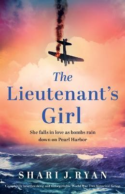 The Lieutenant's Girl: Completely heartbreaking and unforgettable World War Two historical fiction - Shari J. Ryan