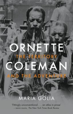 Ornette Coleman: The Territory and the Adventure - Maria Golia