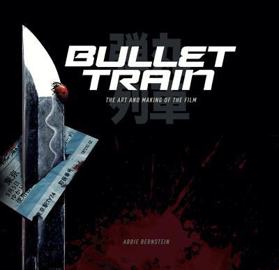 Bullet Train: The Art and Making of the Film - Abbie Bernstein