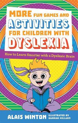 More Fun Games and Activities for Children with Dyslexia: How to Learn Smarter with a Dyslexic Brain - Alais Winton