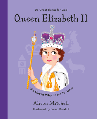 Queen Elizabeth II: The Queen Who Chose to Serve - Alison Mitchell