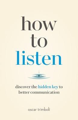 How to Listen: Discover the Hidden Key to Better Communication - Oscar Trimboli