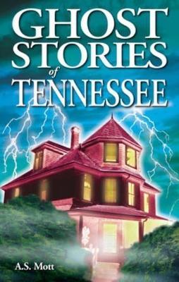 Ghost Stories of Tennessee - A. S. Mott