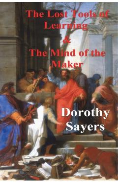 The Lost Tools of Learning and the Mind of the Maker - Dorothy Sayers
