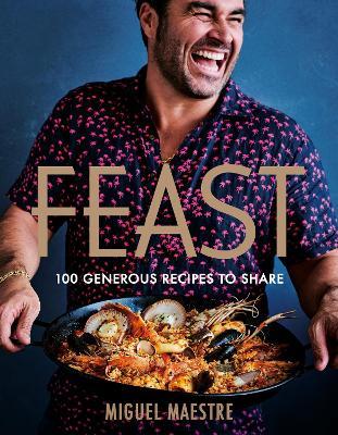Feast: 100 Generous Dishes to Share - Miguel Maestre