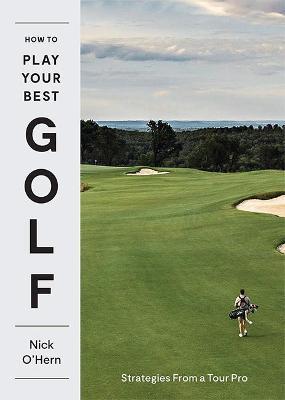 How to Play Your Best Golf: Strategies from a Tour Pro - Nick O'hern