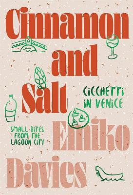 Cinnamon and Salt: Ciccheti in Venice: Small Bites from the Lagoon City - Emiko Davies