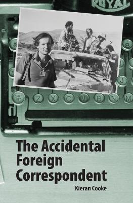 The Accidental Foreign Correspondent - Kieran Cooke