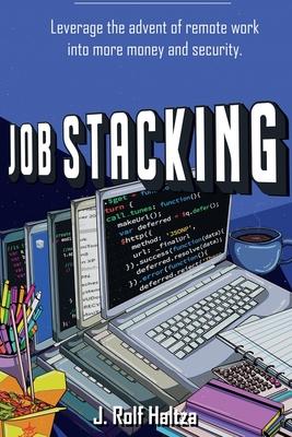 Job Stacking: Leverage the advent of remote work into more money and security - J. Rolf Haltza