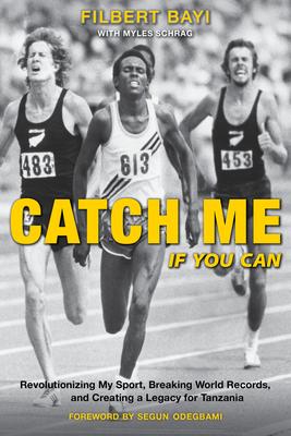 Catch Me If You Can: Revolutionizing My Sport, Breaking World Records, and Creating a Legacy for Tanzania - Myles Schrag