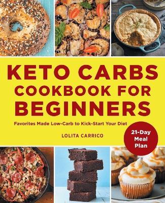 Keto Carbs Cookbook for Beginners: Favorites Made Low Carb to Kick-Start Your Diet - Lolita Carrico
