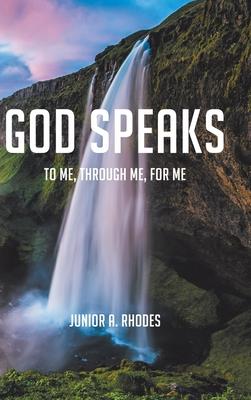 God Speaks: To Me, through Me, for Me - Junior A. Rhodes