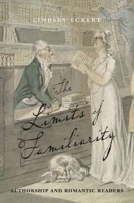 Limits of Familiarity: Authorship and Romantic Readers - Lindsey Eckert