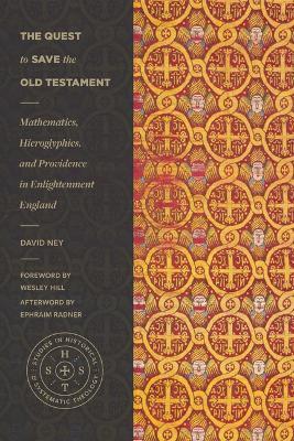 The Quest to Save the Old Testament: Mathematics, Hieroglyphics, and Providence in Enlightenment England - David Ney
