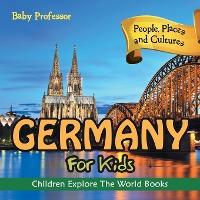 Germany For Kids: People, Places and Cultures - Children Explore The World Books - Baby Professor