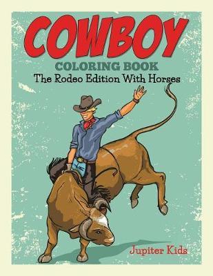 Cowboy Coloring Book: The Rodeo Edition With Horses - Jupiter Kids