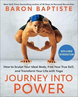 Journey Into Power: How to Sculpt Your Ideal Body, Free Your True Self, and Transform Your Life with Yoga - Baron Baptiste