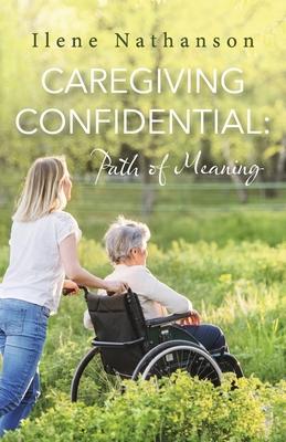 Caregiving Confidential: Path of Meaning - Ilene Nathanson
