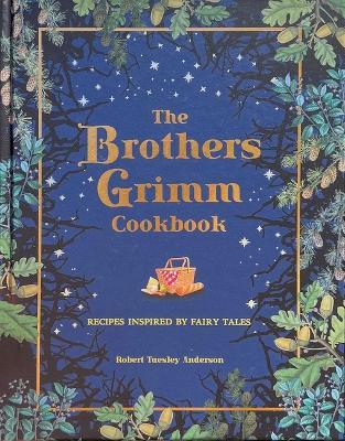 The Brothers Grimm Cookbook: Recipes Inspired by Fairy Tales - Robert Tuesley Anderson